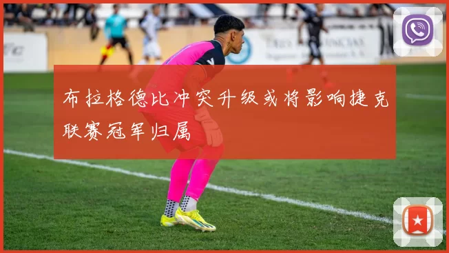 布拉格德比冲突升级或将影响捷克联赛冠军归属